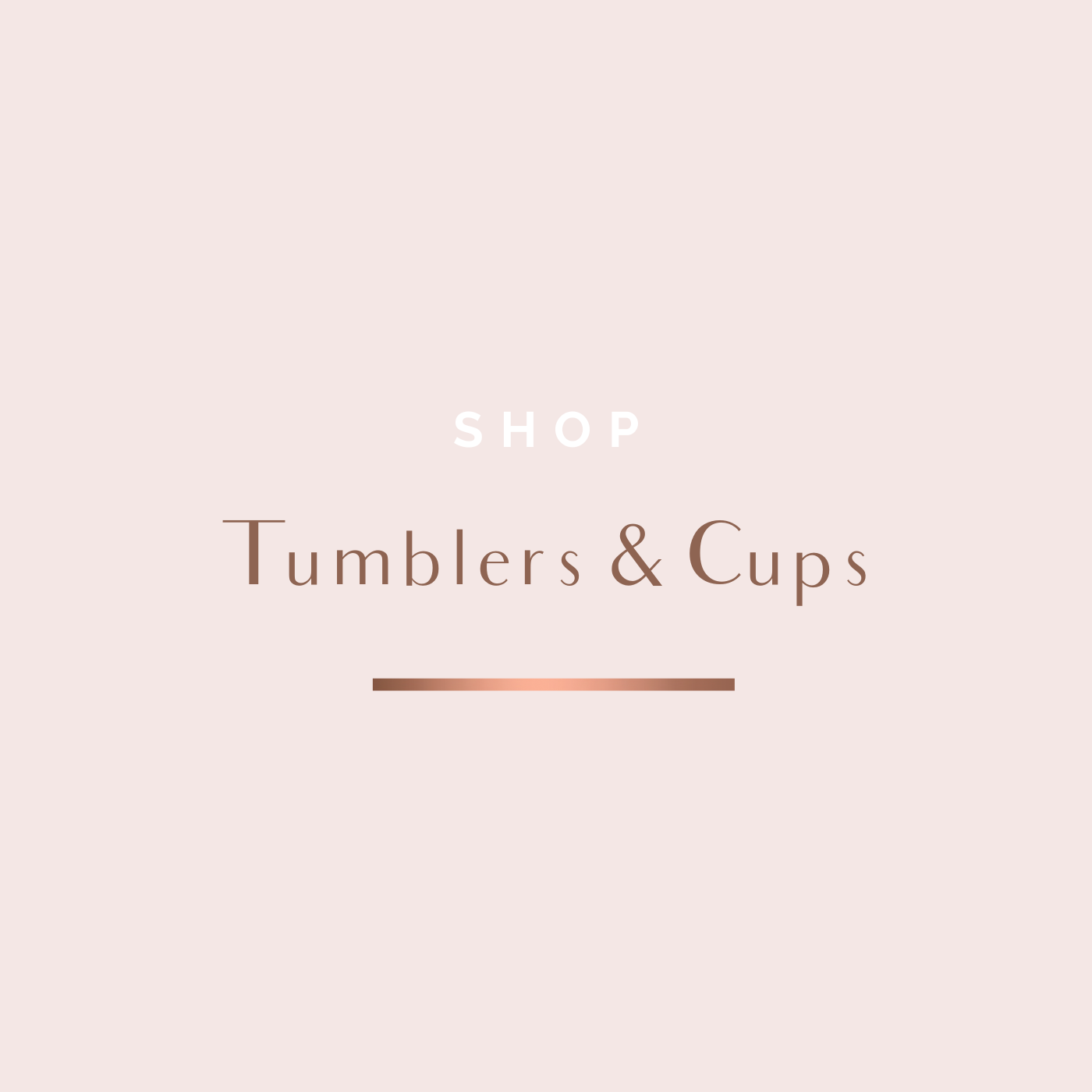 Tumblers and Cups